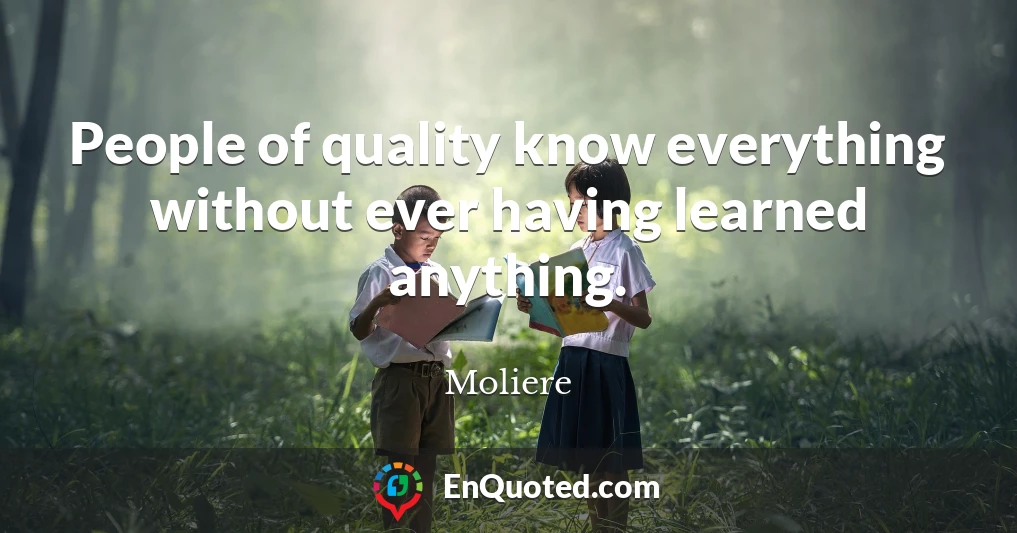 People of quality know everything without ever having learned anything.