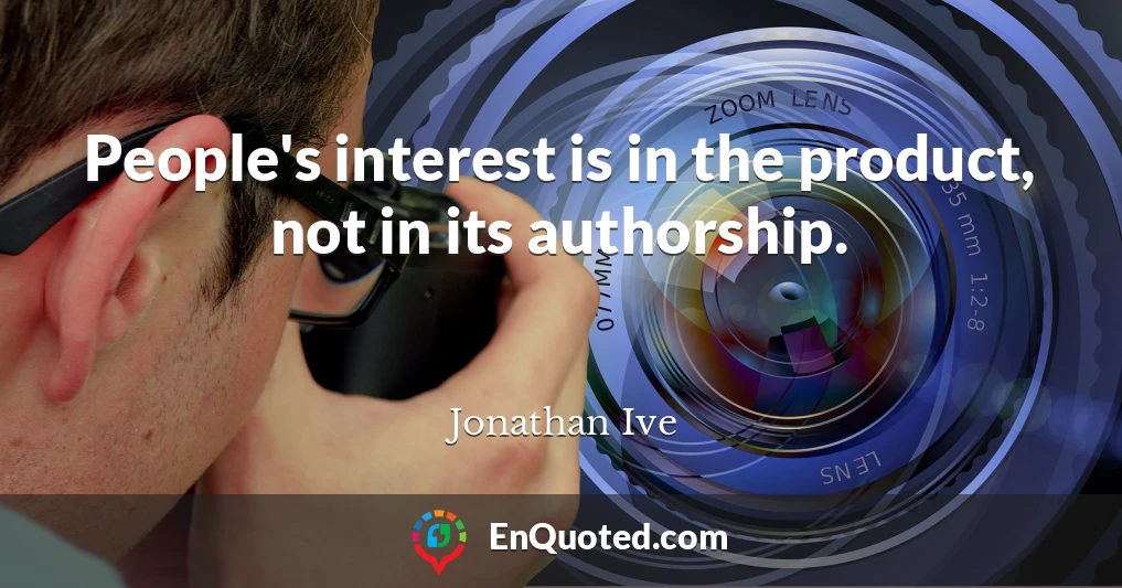 People's interest is in the product, not in its authorship.