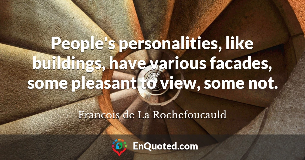 People's personalities, like buildings, have various facades, some pleasant to view, some not.