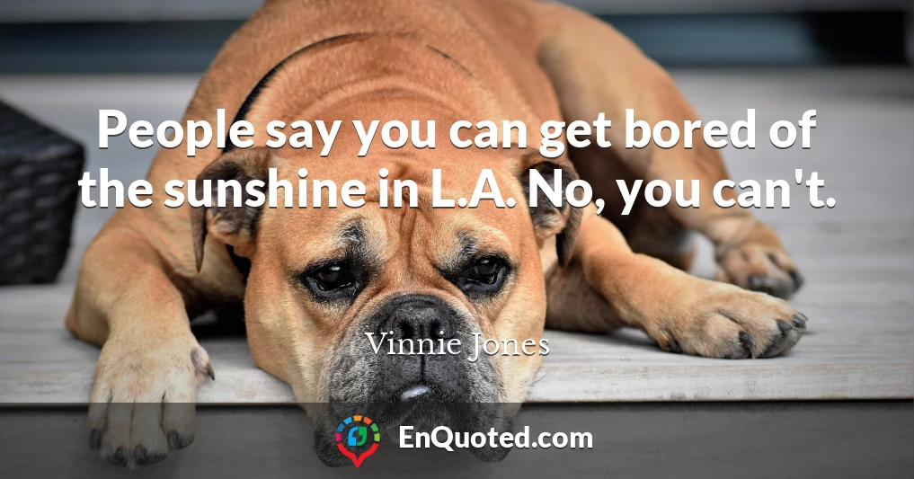 People say you can get bored of the sunshine in L.A. No, you can't.