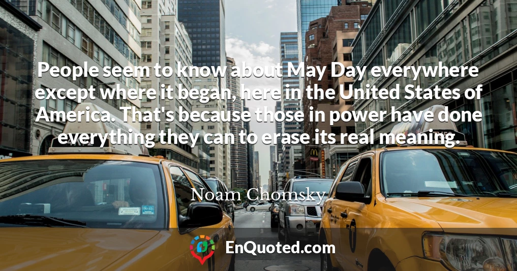 People seem to know about May Day everywhere except where it began, here in the United States of America. That's because those in power have done everything they can to erase its real meaning.
