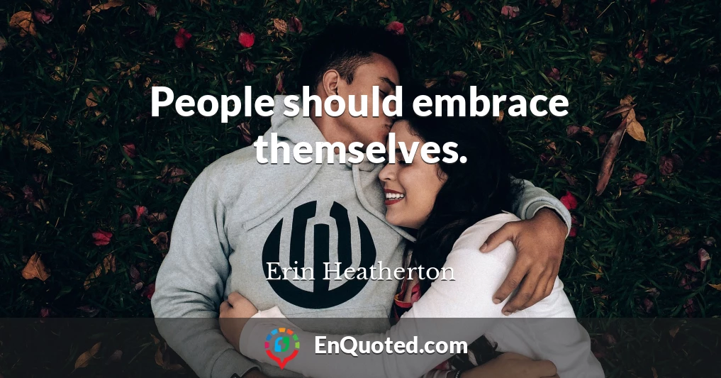 People should embrace themselves.