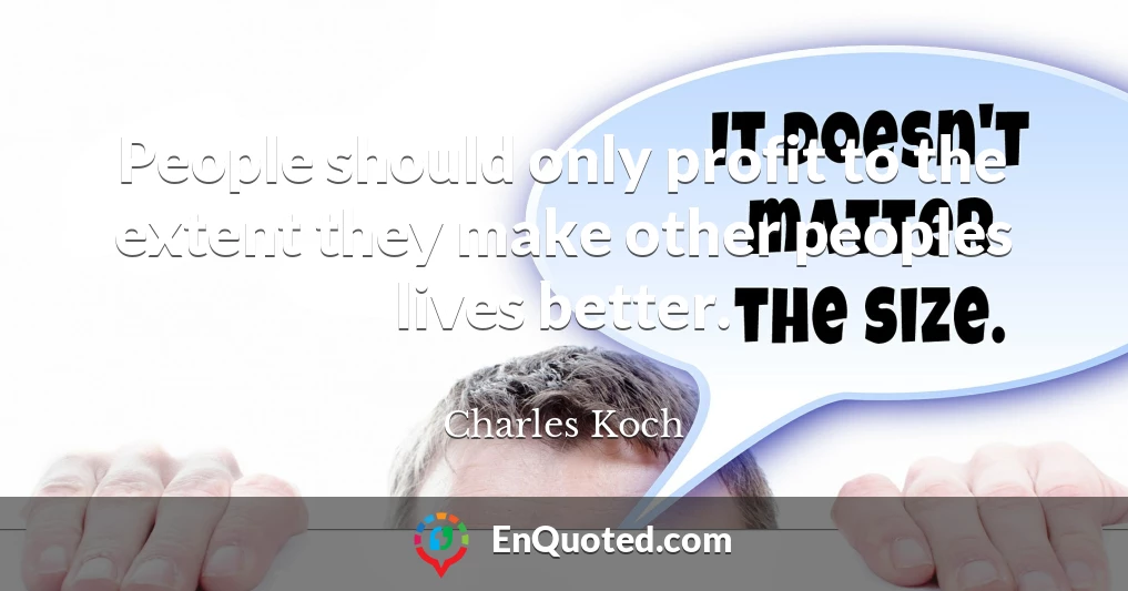 People should only profit to the extent they make other peoples lives better.