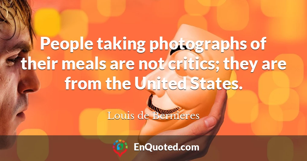 People taking photographs of their meals are not critics; they are from the United States.