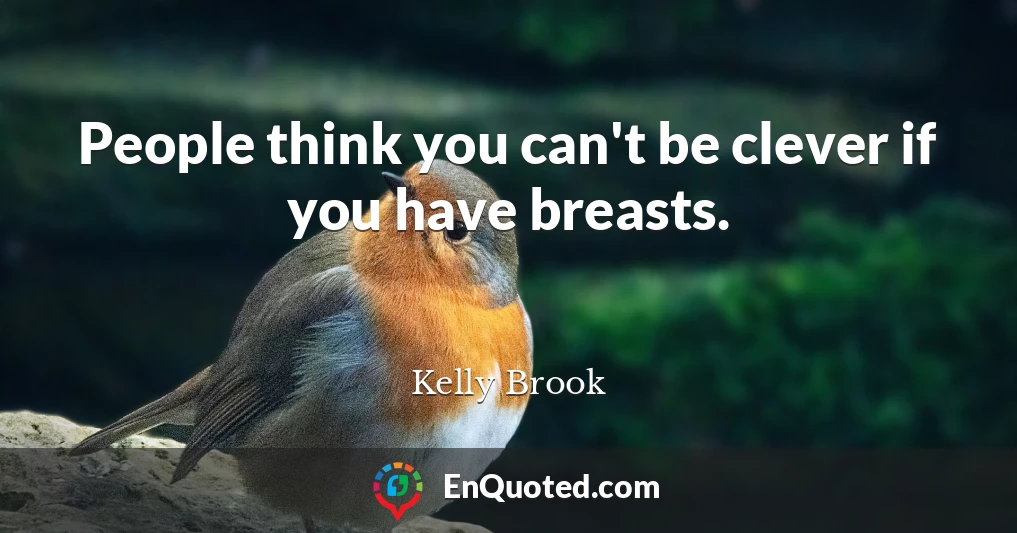 People think you can't be clever if you have breasts.