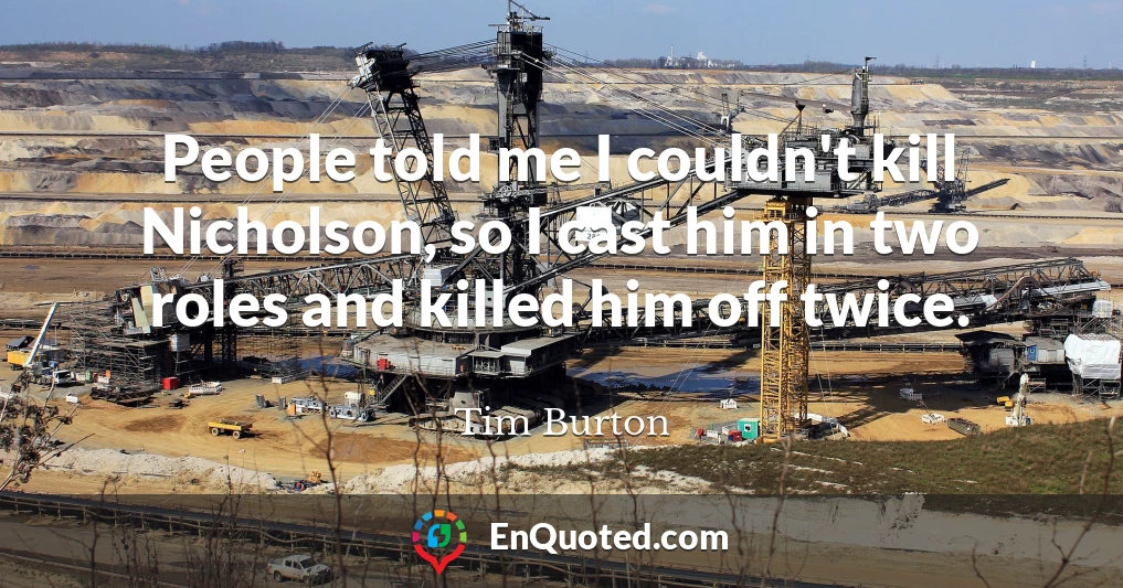 People told me I couldn't kill Nicholson, so I cast him in two roles and killed him off twice.