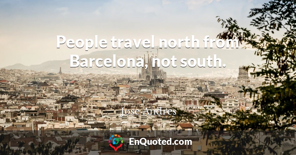 People travel north from Barcelona, not south.