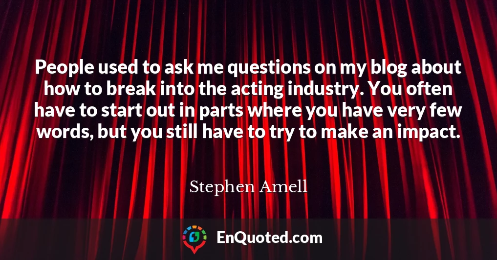 People used to ask me questions on my blog about how to break into the acting industry. You often have to start out in parts where you have very few words, but you still have to try to make an impact.