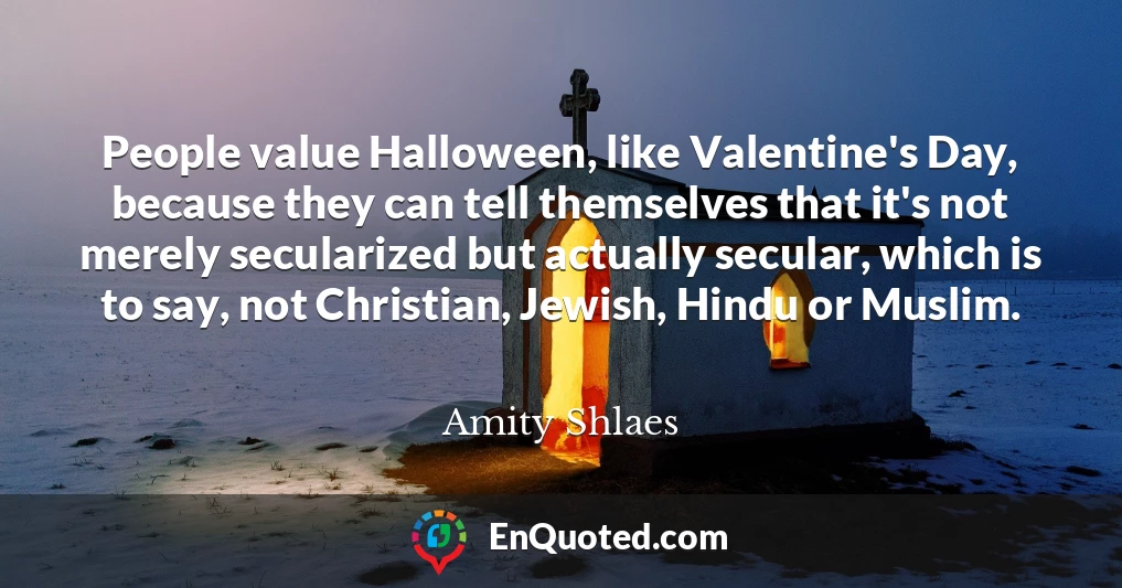 People value Halloween, like Valentine's Day, because they can tell themselves that it's not merely secularized but actually secular, which is to say, not Christian, Jewish, Hindu or Muslim.