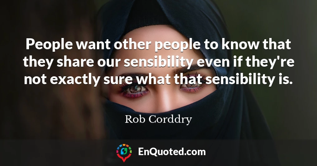 People want other people to know that they share our sensibility even if they're not exactly sure what that sensibility is.
