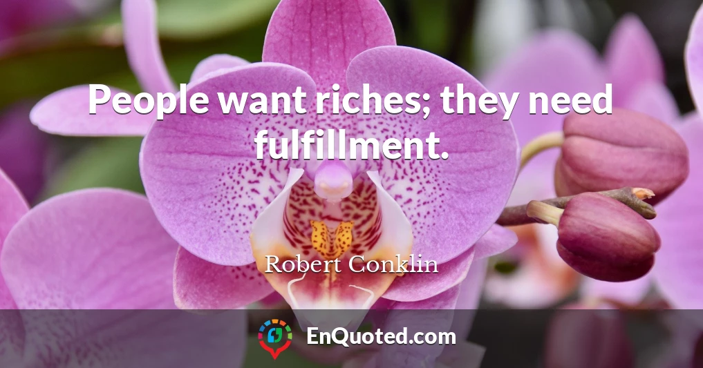 People want riches; they need fulfillment.