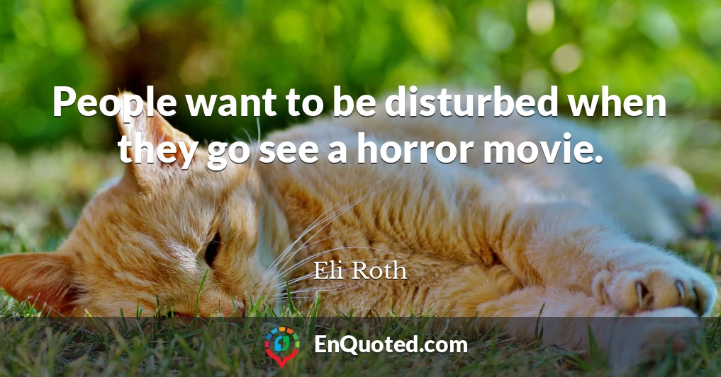 People want to be disturbed when they go see a horror movie.