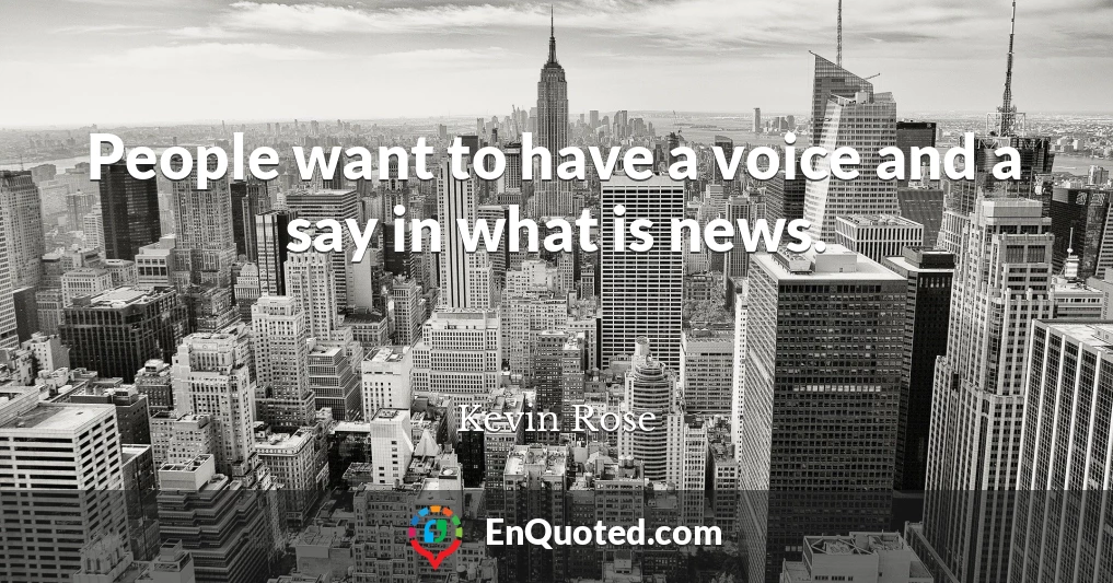 People want to have a voice and a say in what is news.