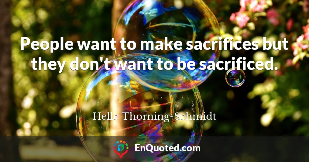 People want to make sacrifices but they don't want to be sacrificed.