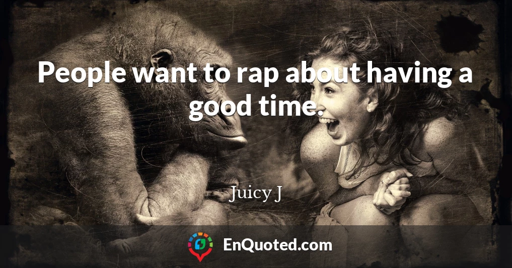 People want to rap about having a good time.