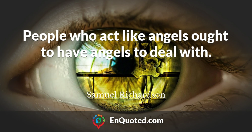 People who act like angels ought to have angels to deal with.