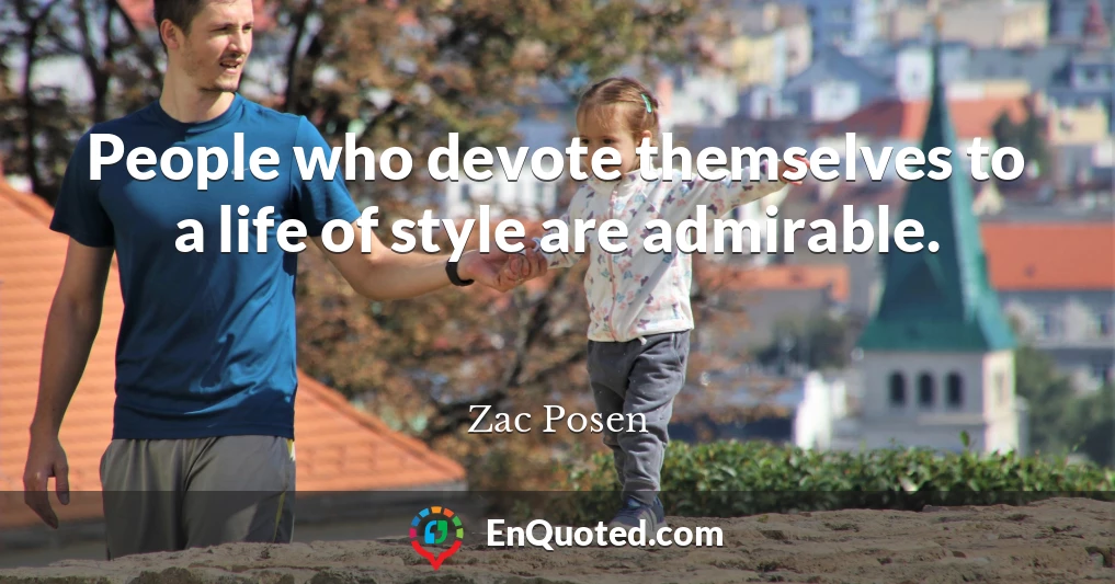 People who devote themselves to a life of style are admirable.