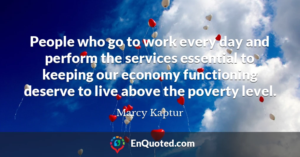 People who go to work every day and perform the services essential to keeping our economy functioning deserve to live above the poverty level.