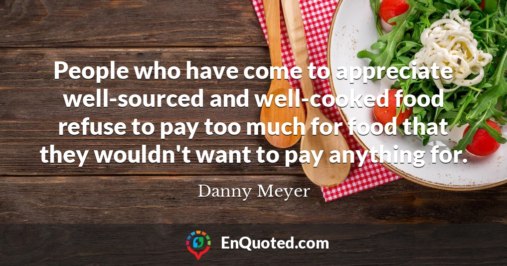 People who have come to appreciate well-sourced and well-cooked food refuse to pay too much for food that they wouldn't want to pay anything for.