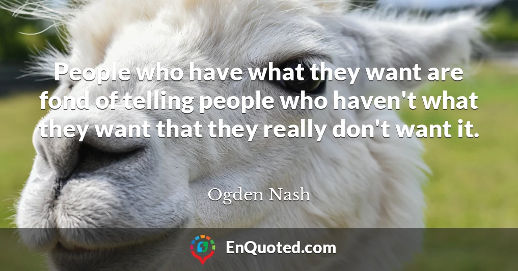 People who have what they want are fond of telling people who haven't what they want that they really don't want it.