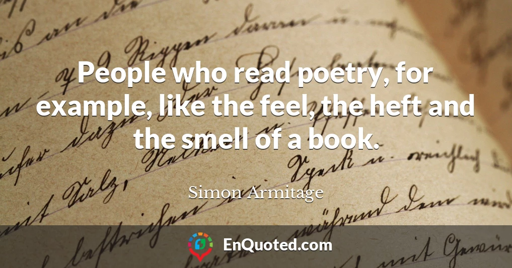 People who read poetry, for example, like the feel, the heft and the smell of a book.