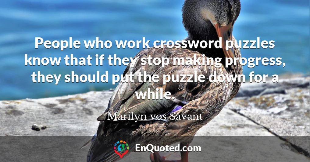 People who work crossword puzzles know that if they stop making progress, they should put the puzzle down for a while.
