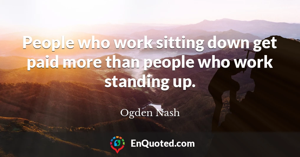 People who work sitting down get paid more than people who work standing up.