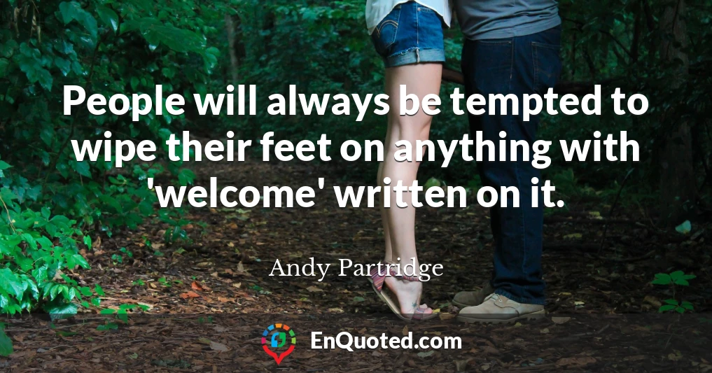 People will always be tempted to wipe their feet on anything with 'welcome' written on it.
