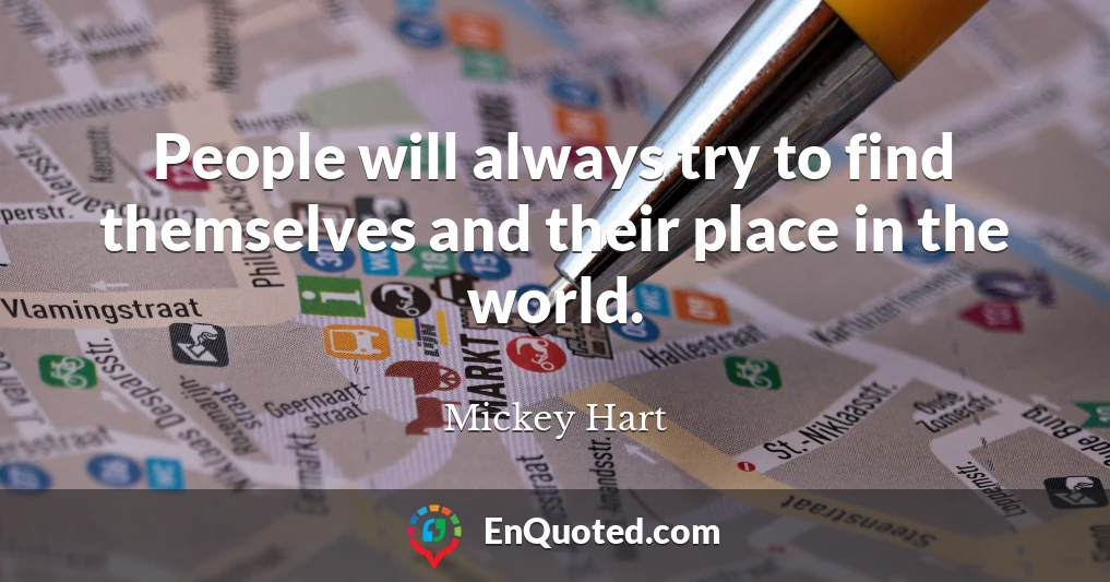 People will always try to find themselves and their place in the world.