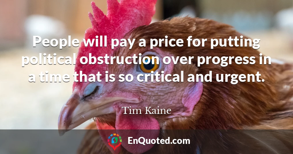 People will pay a price for putting political obstruction over progress in a time that is so critical and urgent.