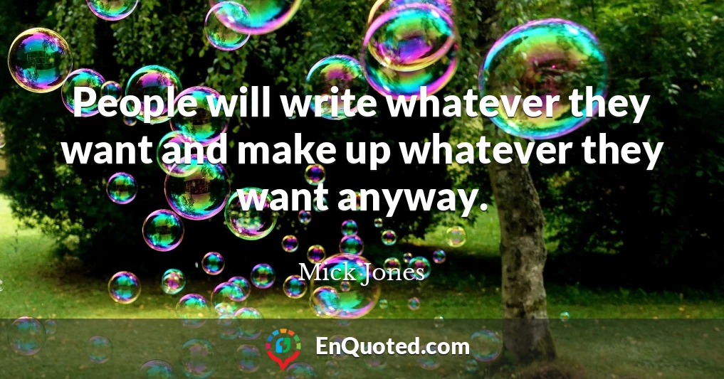 People will write whatever they want and make up whatever they want anyway.