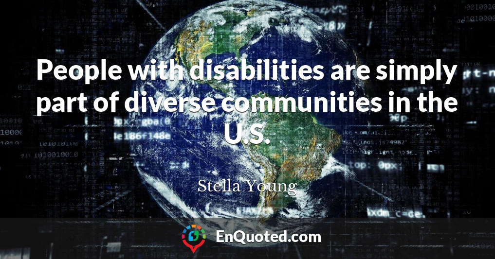 People with disabilities are simply part of diverse communities in the U.S.