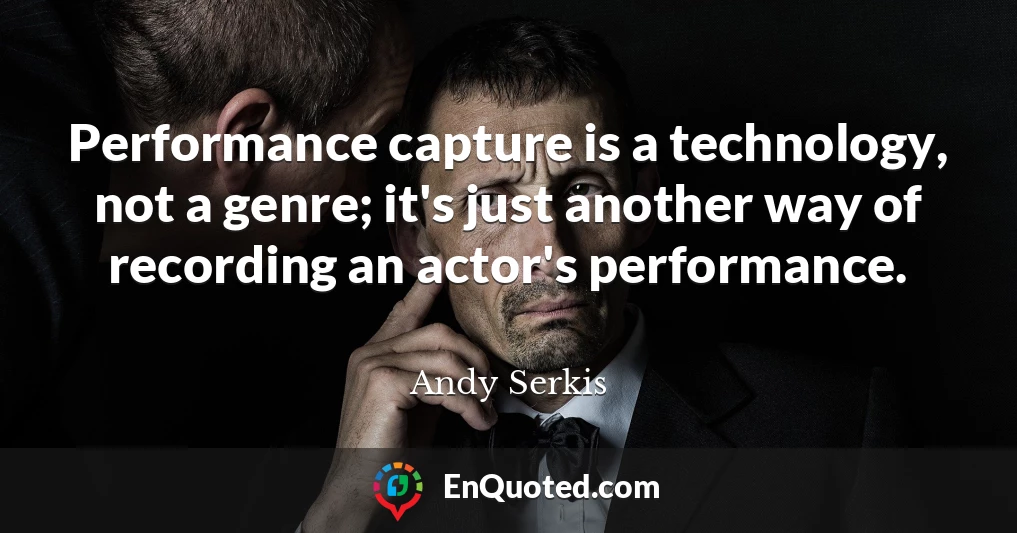Performance capture is a technology, not a genre; it's just another way of recording an actor's performance.