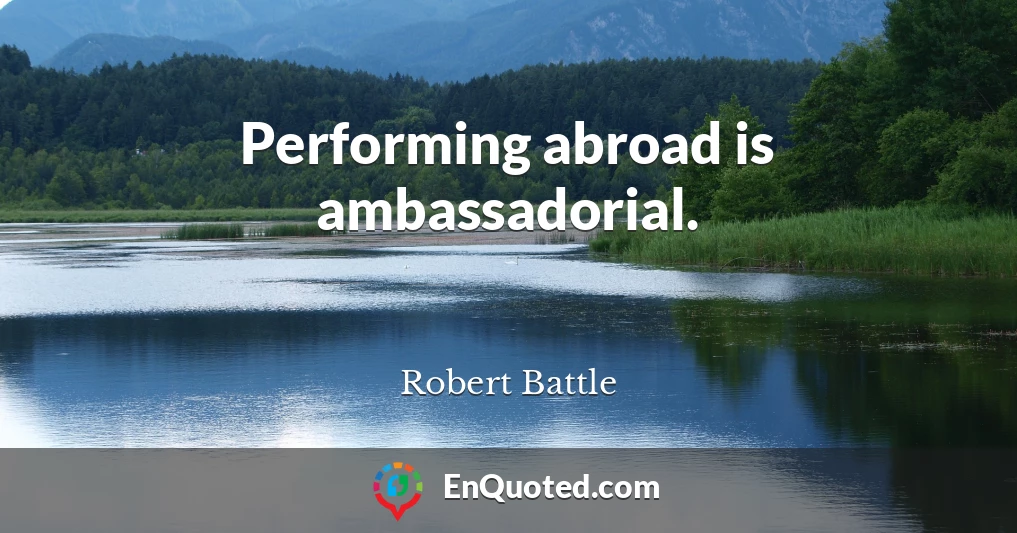 Performing abroad is ambassadorial.