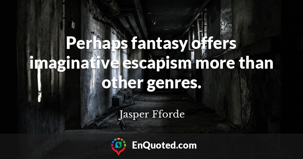 Perhaps fantasy offers imaginative escapism more than other genres.