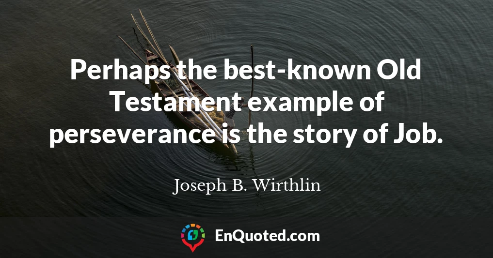 Perhaps the best-known Old Testament example of perseverance is the story of Job.