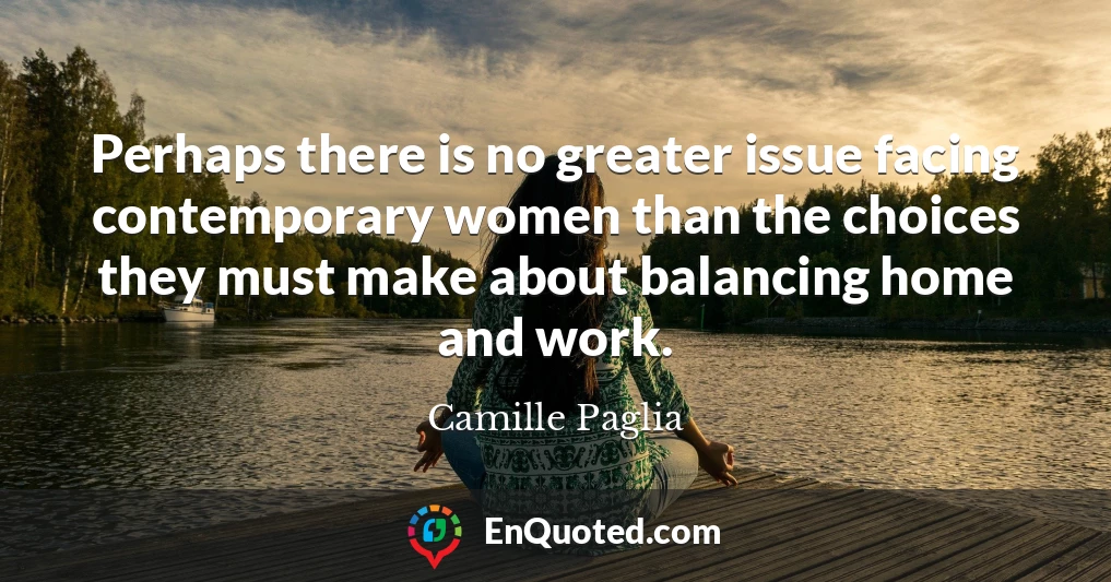 Perhaps there is no greater issue facing contemporary women than the choices they must make about balancing home and work.