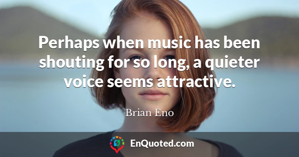Perhaps when music has been shouting for so long, a quieter voice seems attractive.