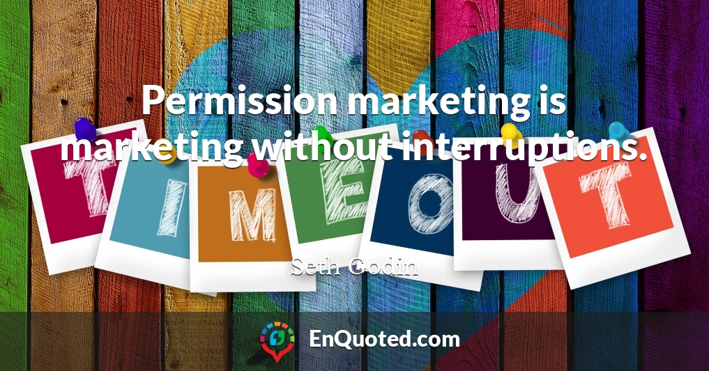 Permission marketing is marketing without interruptions.