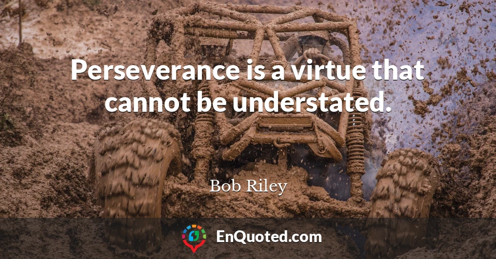 Perseverance is a virtue that cannot be understated.