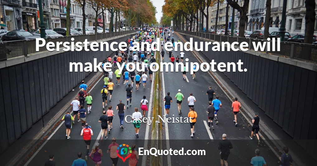 Persistence and endurance will make you omnipotent.