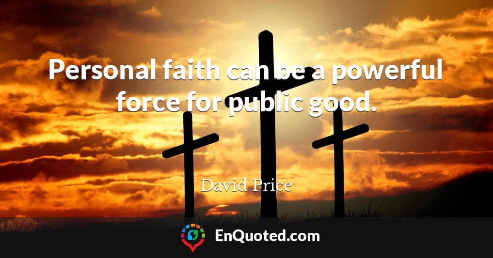 Personal faith can be a powerful force for public good.