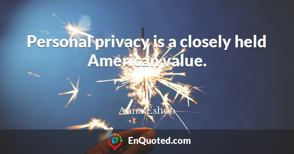 Personal privacy is a closely held American value.