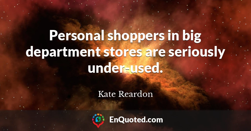 Personal shoppers in big department stores are seriously under-used.