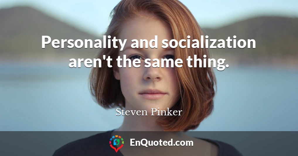 Personality and socialization aren't the same thing.