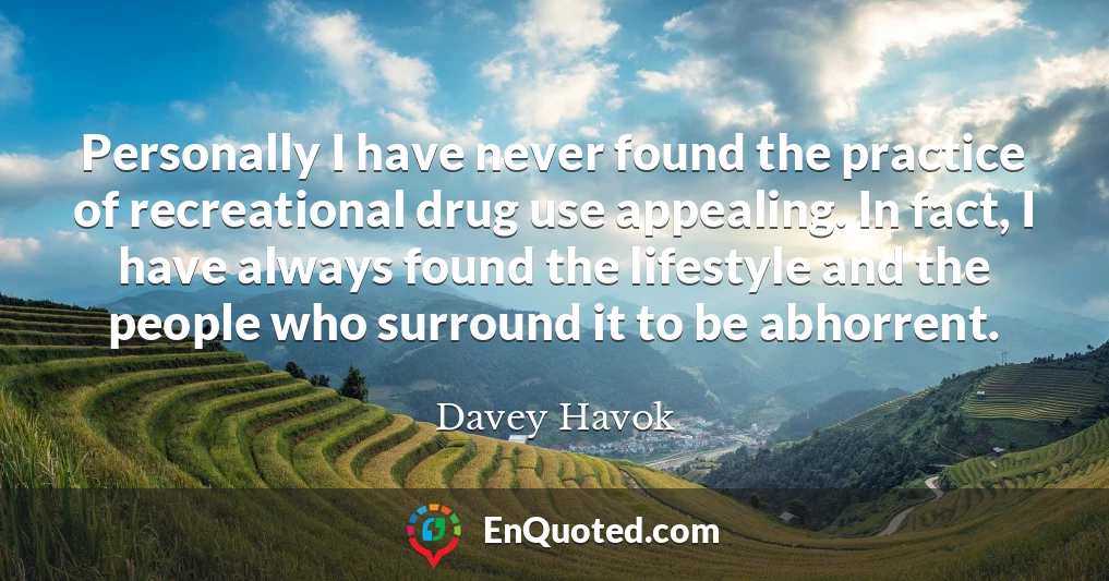 Personally I have never found the practice of recreational drug use appealing. In fact, I have always found the lifestyle and the people who surround it to be abhorrent.