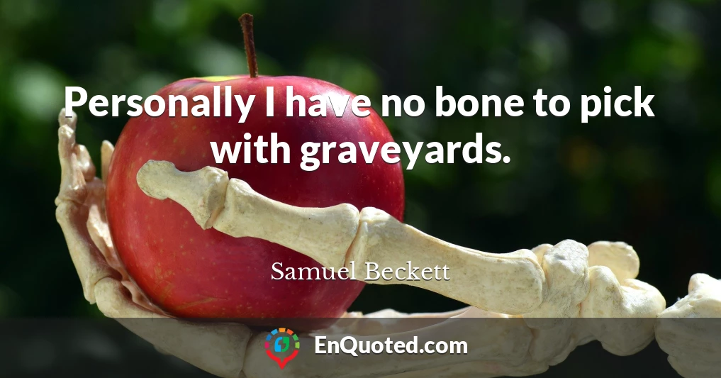 Personally I have no bone to pick with graveyards.