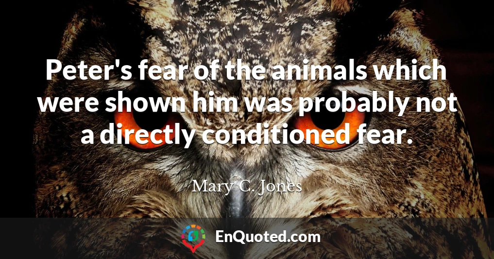 Peter's fear of the animals which were shown him was probably not a directly conditioned fear.