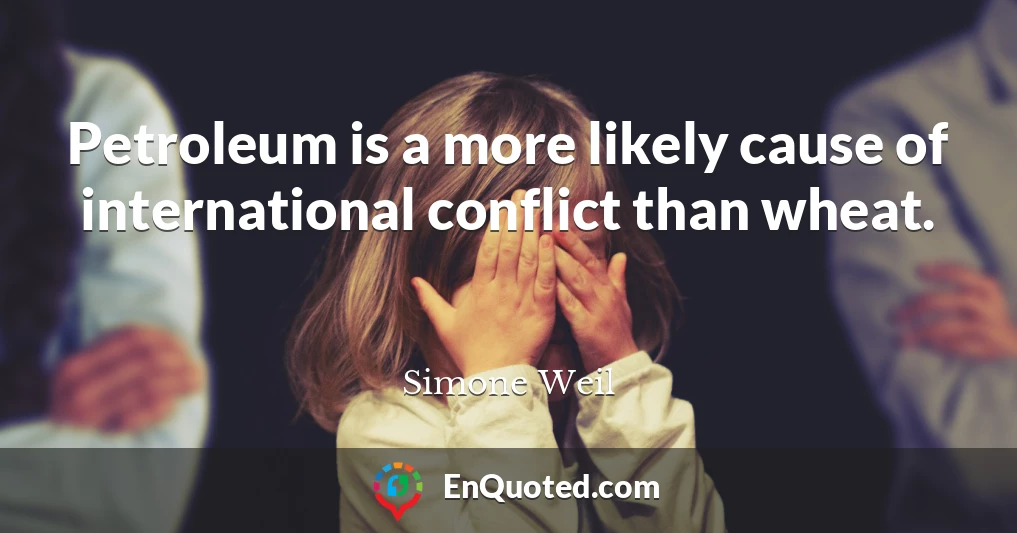 Petroleum is a more likely cause of international conflict than wheat.
