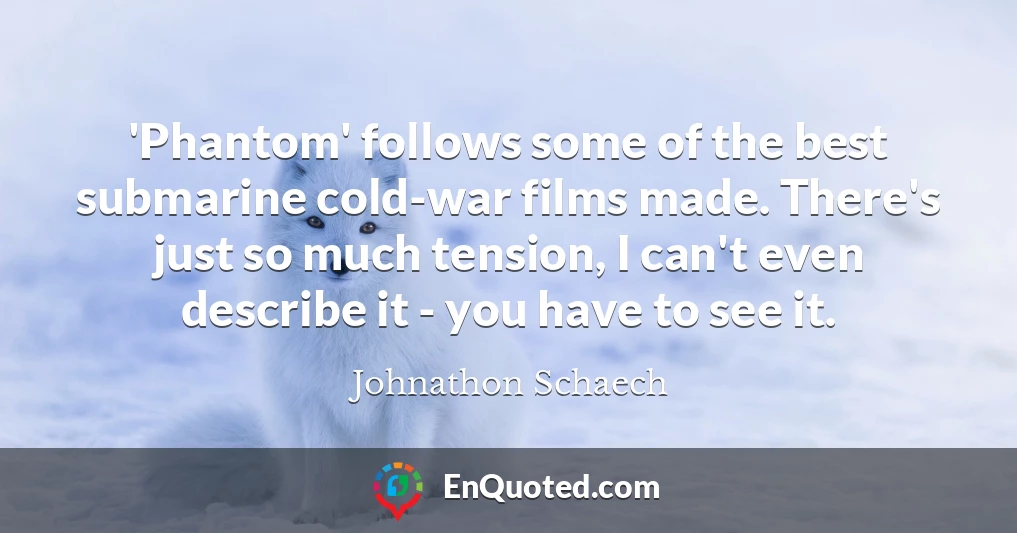 'Phantom' follows some of the best submarine cold-war films made. There's just so much tension, I can't even describe it - you have to see it.